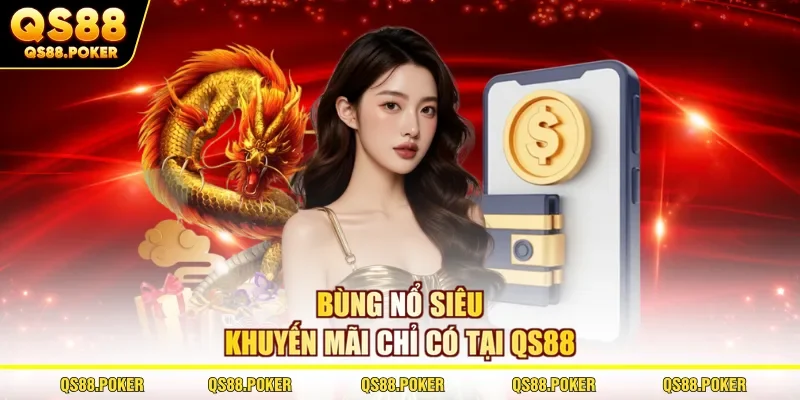 Bùng nổ siêu khuyến mãi chỉ có tại QS88