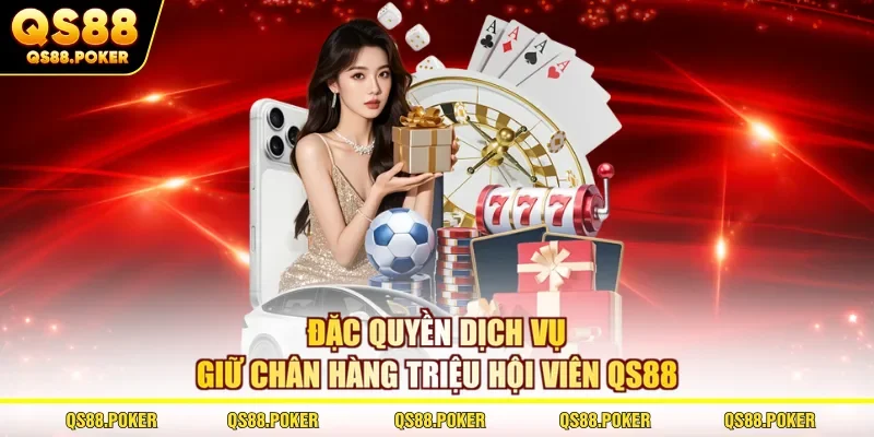 Đặc quyền dịch vụ giữ chân hàng triệu hội viên QS88 