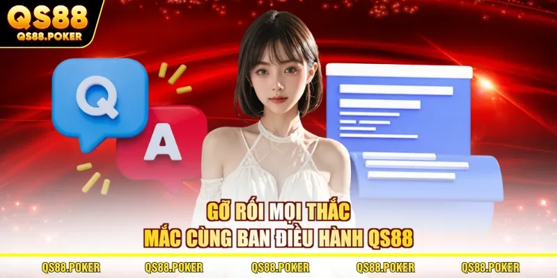 Gỡ rối mọi thắc mắc cùng ban điều hành QS88 